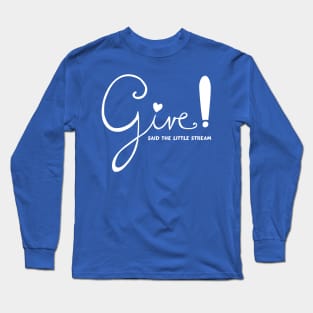 Give! Said the Little Stream Long Sleeve T-Shirt